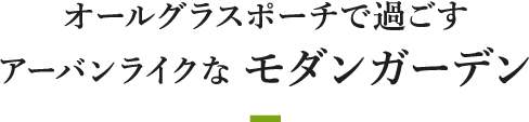 オールグラスポーチで過ごすアーバンライクなモダンガーデン