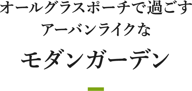 オールグラスポーチで過ごすアーバンライクなモダンガーデン