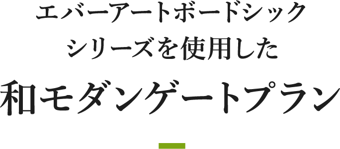 エバーアートボードシックシリーズを使用した和モダンゲートプラン