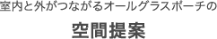 室内と外がつながるオールグラスポーチの空間提案