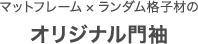 マットフレーム×ランダム格子材のオリジナル門袖