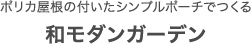 ポリカ屋根の付いたシンプルポーチでつくる和モダンガーデン